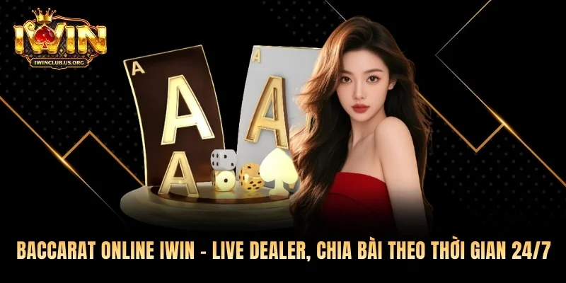 Baccarat Online - Live Dealer, Chia Bài Theo Thời Gian 24/7