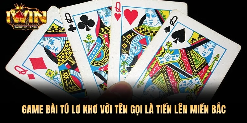 Game bài tú lơ khơ còn được biết đến đến với tên gọi là Tiến lên miền Bắc