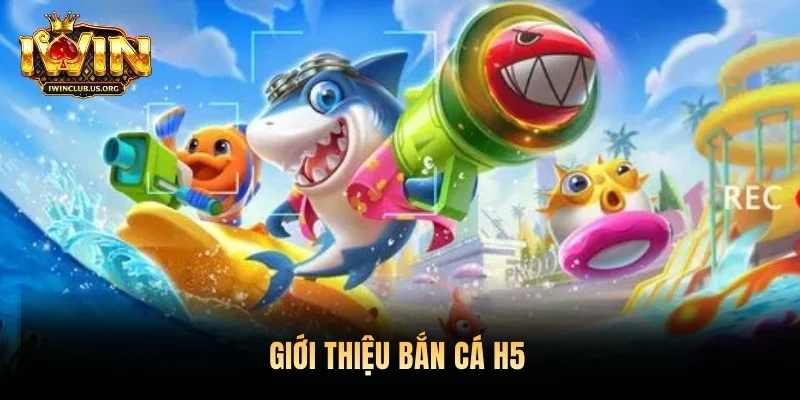 Giới thiệu bắn cá H5 