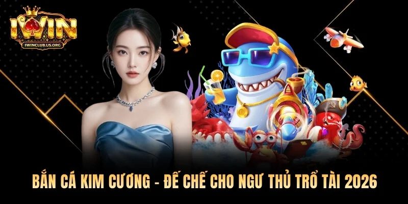 Bắn Cá Kim Cương - Đế Chế Ngư Thủ Trổ Tài Thiện Xạ 2026