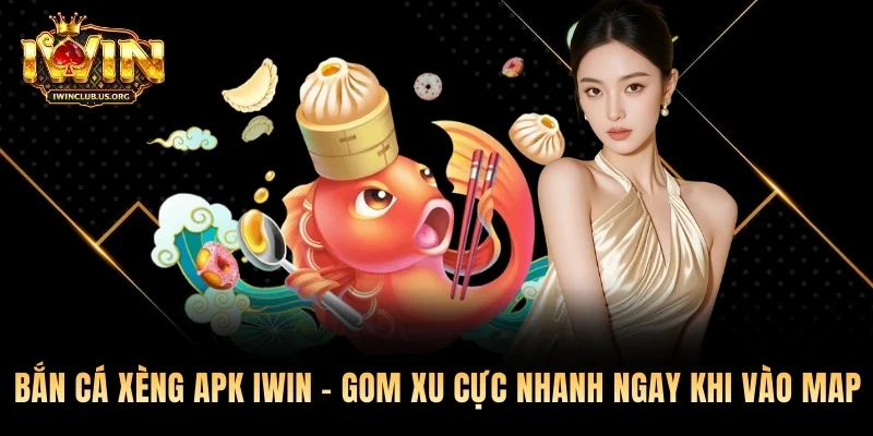 Bắn Cá Xèng APK Iwin - Gom Xu Cực Nhanh Ngay Khi Vào Map