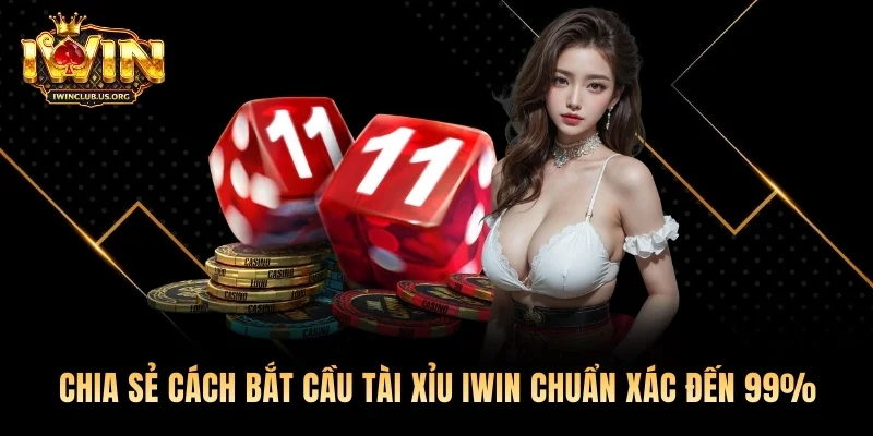 Chia Sẻ Cách Bắt Cầu Tài Xỉu Iwin Chuẩn Xác Đến 99%