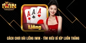 Cách Chơi Bài Liêng Iwin - Tìm Hiểu Bí Kíp Luôn Thắng 2026