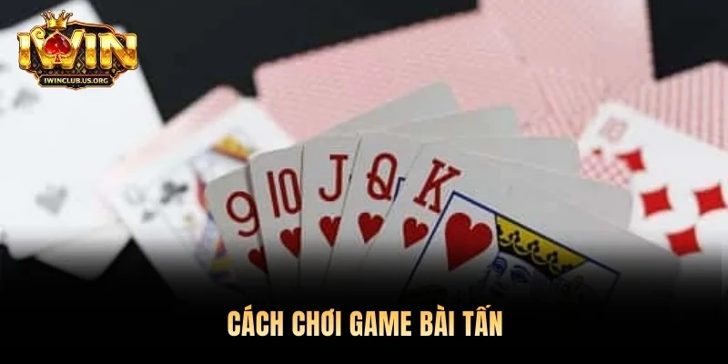 Cách chơi game bài Tấn 