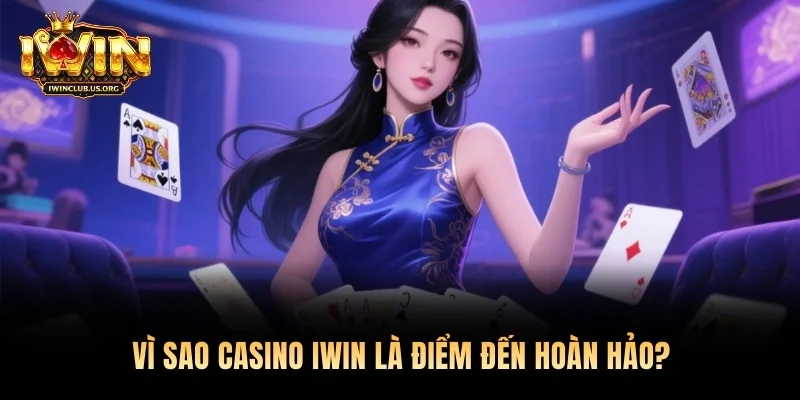 Vì sao casino Iwin là điểm đến hoàn hảo?