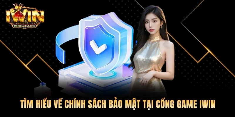 Tìm hiểu về chính sách bảo mật tại cổng game Iwin