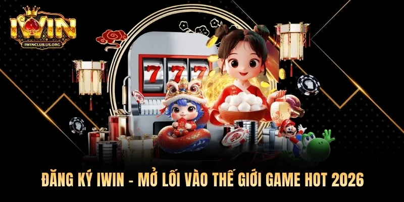 Đăng Ký Iwin – Mở Lối Vào Thế Giới Game Hot 2026