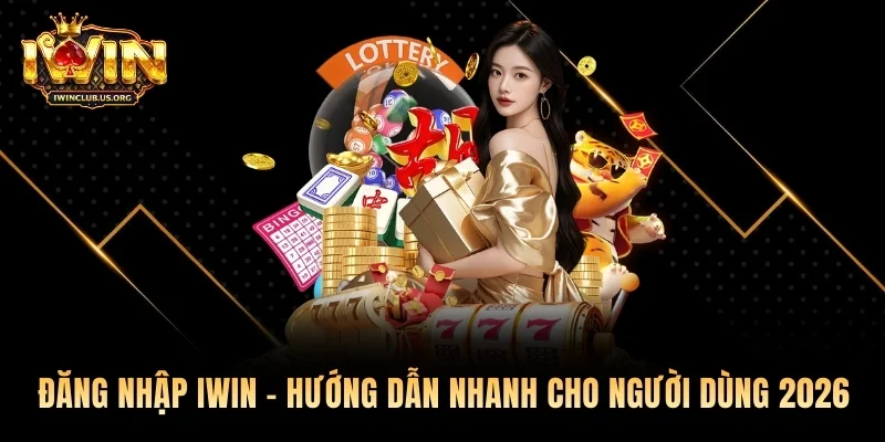 Đăng Nhập Iwin – Hướng Dẫn Nhanh Cho Người Dùng 2026