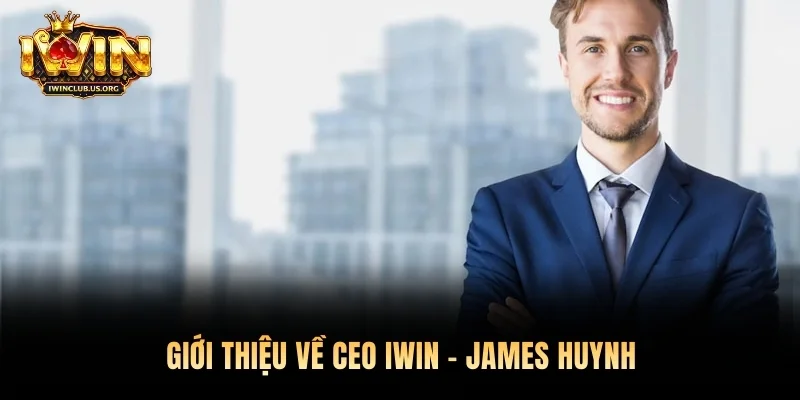 Giới thiệu về CEO Iwin - James Huynh