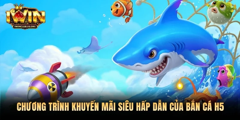 Một số chương trình khuyến mãi siêu hấp dẫn của bắn cá H5