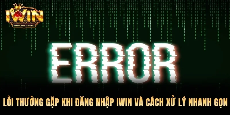 Lỗi thường gặp khi đăng nhập Iwin và cách xử lý nhanh gọn