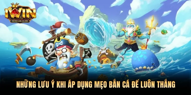 Những lưu ý khi áp dụng mẹo bắn cá để luôn thắng