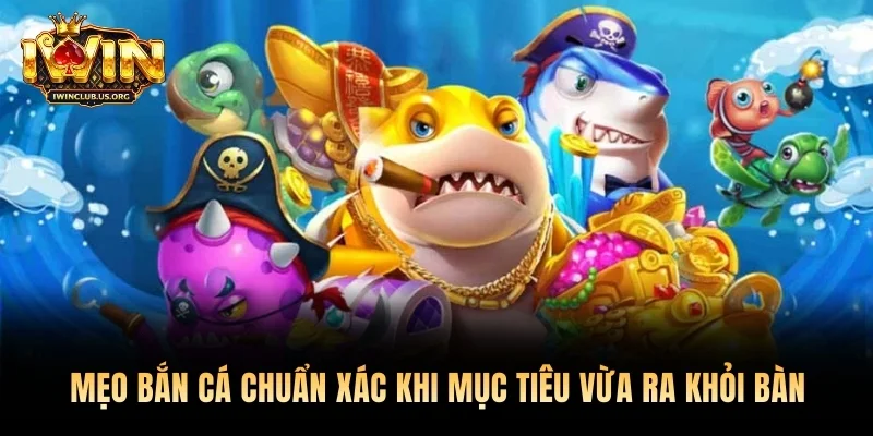 Mẹo bắn cá chuẩn xác khi mục tiêu vừa ra khỏi bàn