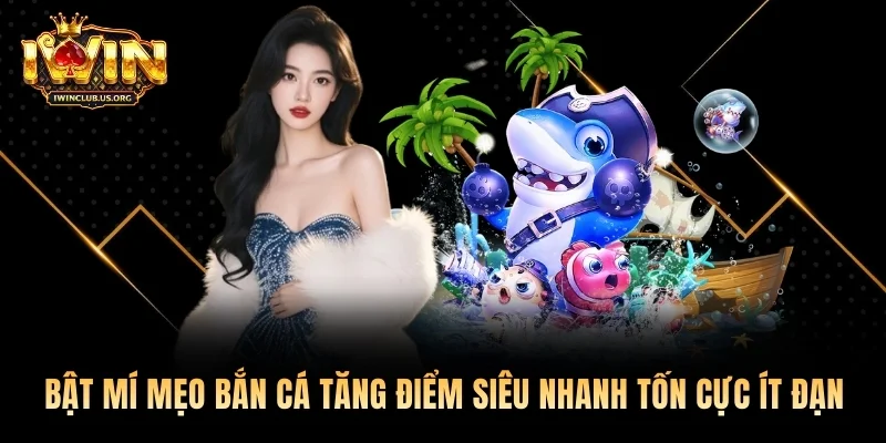 Bật Mí Mẹo Bắn Cá Tăng Điểm Siêu Nhanh Tốn Cực Ít Đạn