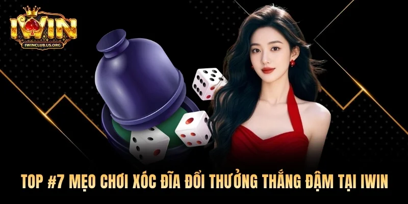 Top #7 Mẹo Chơi Xóc Đĩa Đổi Thưởng Thắng Đậm Tại Iwin
