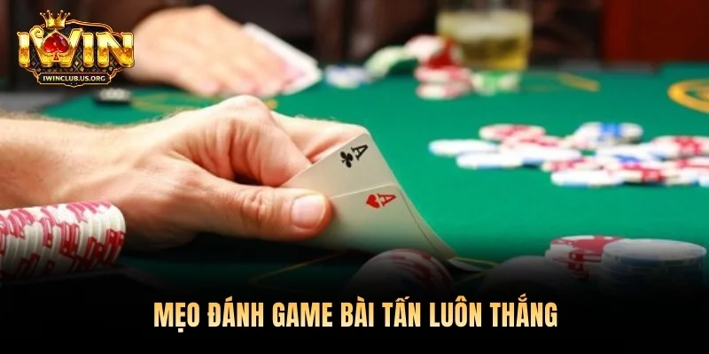 Mẹo đánh game bài Tấn luôn thắng