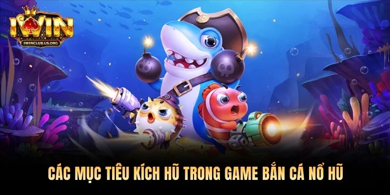 Các mục tiêu kích hũ trong game bắn cá nổ hũ