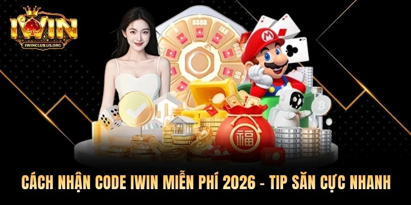 Cách Nhận Code Iwin Miễn Phí 2026 – Tip Săn Cực Nhanh