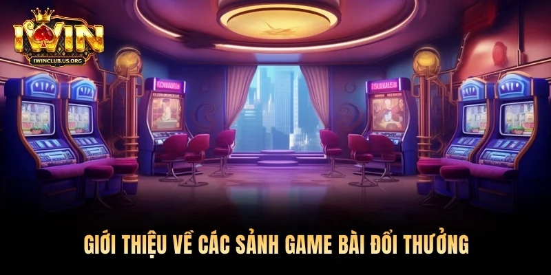 Giới thiệu về các sảnh game bài đổi thưởng