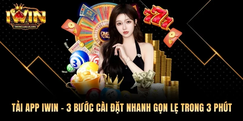 Tải App Iwin - 3 Bước Cài Đặt Nhanh Gọn Lẹ Trong 3 Phút