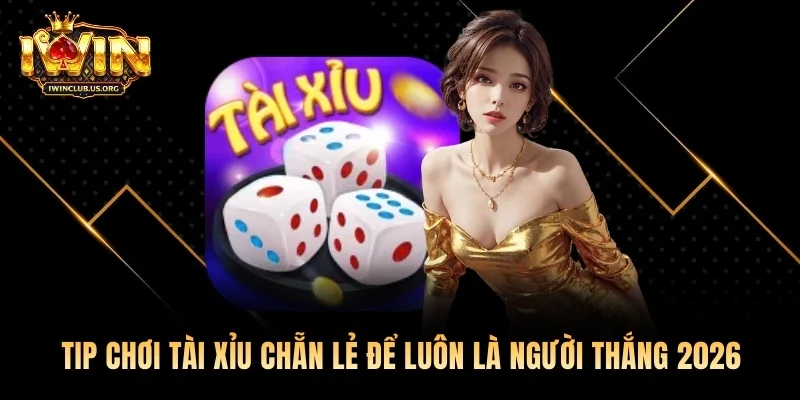 Tip Chơi Tài Xỉu Chẵn Lẻ Để Luôn Là Người Thắng 2026
