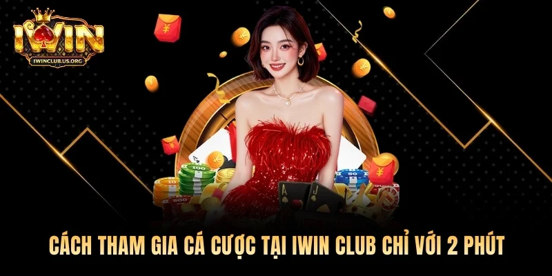 Cách tham gia cá cược tại Iwin club chỉ với 2 phút