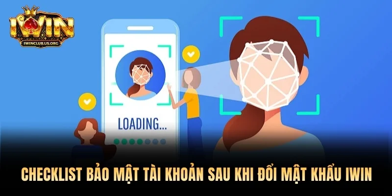 Checklist bảo mật tài khoản sau khi đổi mật khẩu Iwin