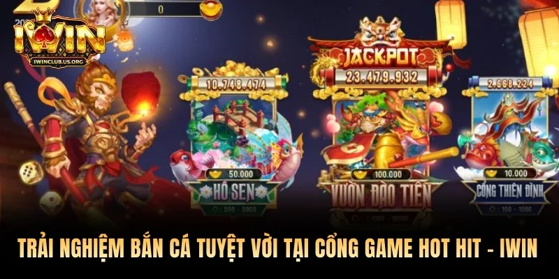 Trải nghiệm bắn cá tuyệt vời tại cổng game hot hit - Iwin 