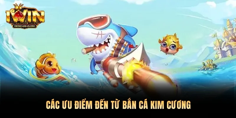 Các ưu điểm đến từ Bắn Cá Kim Cương