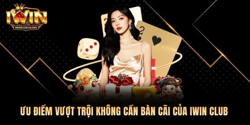 Ưu điểm vượt trội không cần bàn cãi của Iwin club 